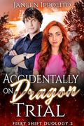 Accidentally on Dragon Trial (Fiery Shift Duology #2) by Janeen Ippolito