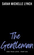 The Gentleman (One True Love Serial #6) by Sarah Michelle Lynch
