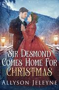 Sir Desmond Comes Home for Christmas (Victorian Christmas Novellas) by Allyson Jeleyne