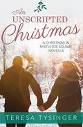 An Unscripted Christmas (Christmas in Mistletoe Square) by Teresa Tysinger