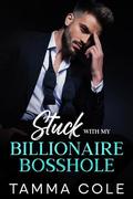 Stuck With My Billionaire Bosshole: An Enemies To Lovers, Boss’s Surprise Baby Romance by Tamma Cole