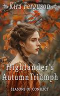 Highlander’s Autumn Triumph: A Scottish Medieval Historical Romance (Highlands' Seasons of Conflict #4) by Kira Ferguson