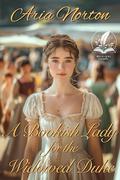 A Bookish Lady for the Widowed Duke: A Historical Regency Romance Novel by Aria Norton