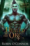 Healed by the Orc by Robin O'Connor