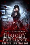 Bloody Brilliance (The Fury of a Vampire Witch #5) by Theophilus Monroe