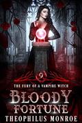 Bloody Fortune (The Fury of a Vampire Witch #9) by Theophilus Monroe
