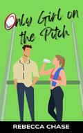 Only Girl on the Pitch: A short story second chance romance sports romance by Rebecca Chase