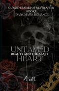 Untamed Heart: Beauty and the Beast (Cursed Desires of Never After #1) by A. Em