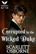 Corrupted by the Wicked Duke: A Steamy Historical Regency Romance Novel by Scarlett Osborne