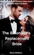 The Billionaire's Replacement Bride: Marry My Sister's Husband by Diana Matthew