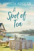 A Spot of Tea by Amelia Addler