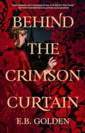 Behind the Crimson Curtain (The Crimson Curtain #1) by E.B. Golden