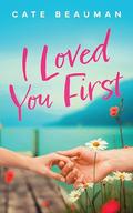 I Loved You First by Cate Beauman