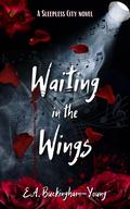 Waiting in the Wings (Sleepless City #2) by E.A. Buckingham-Young