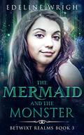 The Mermaid and the Monster (Betwixt Realms #3) by Edeline Wrigh
