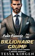 Fake Fiancee for My Billionaire Grump: A Second Chance Office Romance & Surprise Pregnancy by Tessa Kingen