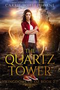 The Quartz Tower (Kingdoms of Oz #2) by Carrie Whitethorne
