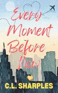 Every Moment Before Now by C.L. Sharples