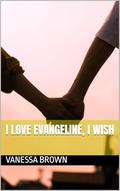 I love Evangeline, I wish by Vanessa Brown