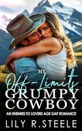 My Off Limits Grumpy Cowboy: An Enemies to Lovers Age Gap Romance by Lily R. Steele