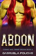 Abdon: Cosmic Mail Order Groom Book 4 by Gabrijela Fouche'