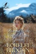 Rescued by the Mail-Order Groom by Lorelei Brogan