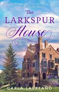 The Larkspur House: A Clean Small Town Contemporary Romance (Haven Ridge #3) by Carla Laureano