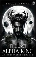 The Last Alpha King: an Omegaverse Romance by Belle Knock