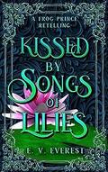 Kissed by Songs of Lilies by E.V. Everest