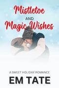 Mistletoe and Magic Wishes (Snowflake Village Christmas Shorts #3) by Em Tate