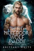 Virgin For Next Door Wolf Daddy: A Secret Baby Werewolf Shifter Romance (Fated To The Wolf #6) by Brittany White