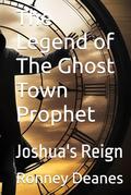 The Legend of The Ghost Town Prophet: Joshua's Reign by Ronney Deanes
