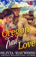 On the Oregon Trail of Love: A Christian Historical Romance Book by Olivia Haywood