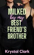 Milked by My Best Friend's Brother by Krystal Clark