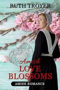 Amish Love Blossoms by Ruth Troyer