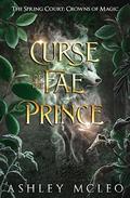 Curse of the Fae Prince: The Spring Court: Crowns of Magic by Ashley McLeo