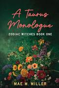 A Taurus Monologue: Zodiac Witches Book One by Mae M. Miller