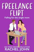 Freelance Flirt: Falling for the Single Mom by Rachel John