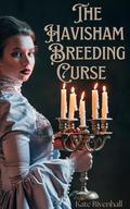 The Havisham Breeding Curse by Kate Rivenhall