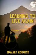 Learning to Live Again by Edward Kendrick