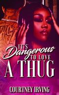 It's Dangerous to Love a Thug by Courtney Irving