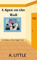 A Spot on the Wall (Littles of the Night Tails #5) by A. Little
