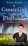 A Canary Girl in Plotlands: A world at war. A bomb girl willing to risk death. A doctor intent on saving life. by Dawn Knox