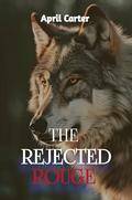 THE REJECTED ROUGE : A Rejected Mate Romance by April Carter
