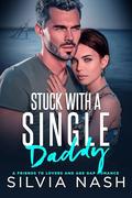 Stuck with a single daddy: A friends to lovers and age gap romance by Silvia Nash