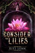 Consider the Lilies by Kitt Lynn