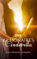 The Billionaire's Cinderella - Book Two : Reckoning and Renewal by Marissa Lane