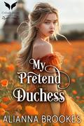 My Pretend Duchess: A Historical Regency Romance Novel by Alianna Brookes