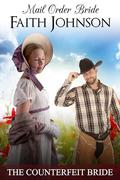 Mail Order Bride: The Counterfeit Bride: Clean and Wholesome Historical Romance by Faith Johnson