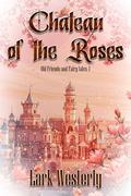 Chateau of the Roses (Old Friends and Fairy Tales #1) by Lark Westerly
